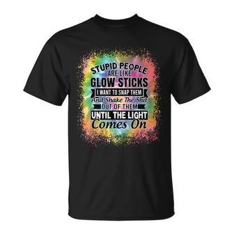 Stupid People Are Like Glow Sticks I Want To Snap Them Unisex T-Shirt | Mazezy