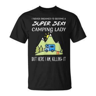 Super Sexy Camping Lady Girl Quote Funny Killing It Gift For Womens Unisex T-Shirt | Mazezy