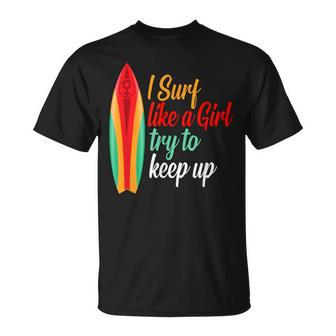 I Surf Like A Girl Try To Keep Up Surfing Surfer T-shirt - Thegiftio UK