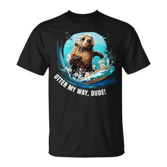 Surfing Otter 841 Otter My Way Dude California Otter 841 California Gifts And Merchandise Funny Gifts Unisex T-Shirt | Mazezy