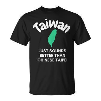 Taiwan Just Sounds Better Than Chinese Taipei Sarcasm Design Unisex T-Shirt | Mazezy