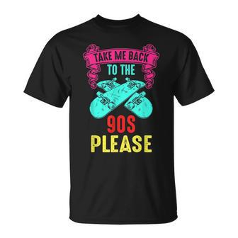 Take Me Back To The 90S Please Crazy Skateboarding Retro 90S Vintage Designs Funny Gifts Unisex T-Shirt | Mazezy
