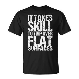 It Takes Skill To Trip Over Flat Surfaces Quote T-Shirt | Mazezy