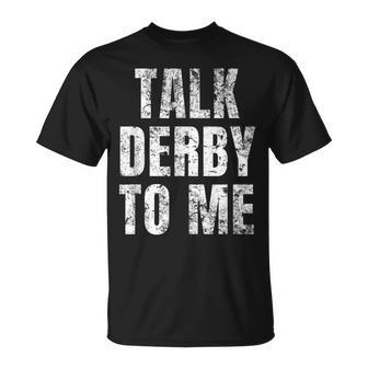 Talk Derby To Me Funny Talk Dirty To Me Pun  Unisex T-Shirt