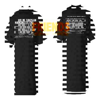I Have More Tattoos Than Friends ------- T-shirt - Thegiftio