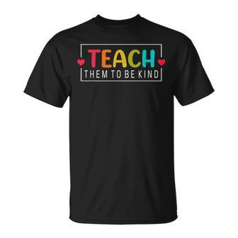 Teach Them To Be Kind Back To School Teacher Women Unisex T-Shirt - Monsterry AU