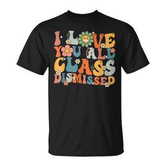 Teacher Last Day Of School Groovy I Love You Class Dismissed Unisex T-Shirt - Seseable