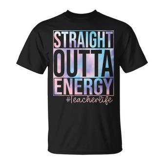 Teacher Straight Outta Energy Teacher Life Tie Dye Unisex T-Shirt - Seseable