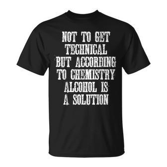 Technically Alcohol Is A Solution - Funny Joke Quote Unisex T-Shirt | Mazezy