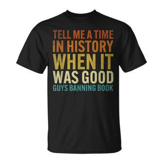 Tell Me A Time In History When It Was Good Guys Banning Book IT Funny Gifts Unisex T-Shirt | Mazezy