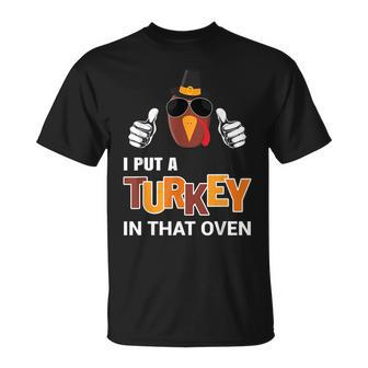 Thanksgiving Pregnancy Men Dad I Put A Turkey In That Oven Unisex T-Shirt | Mazezy