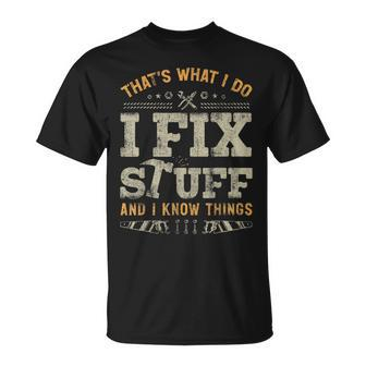 Thats What I Do I Fix Stuff And I Know Things Funny Saying Unisex T-Shirt - Seseable