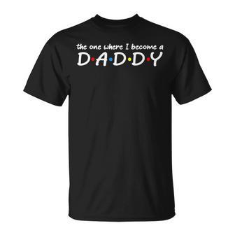 The One Where I Become A Daddy Dad Father Unisex T-Shirt | Mazezy