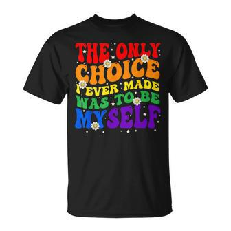 The Only Choice I Ever Made Was To Be Myself Lgbt Gay Pride Unisex T-Shirt | Mazezy