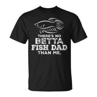 Theres No Betta Fish Dad Than Me Aquarium Father Unisex T-Shirt | Mazezy
