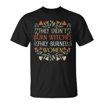 They Didnt Burn Witches They Burned Women - Feminist Witch Unisex T-Shirt | Mazezy