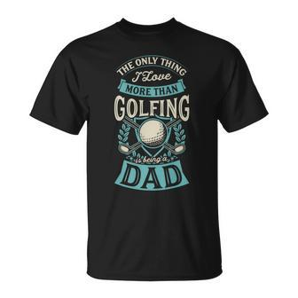 The Only Thing I Love More Than Golfing Is Being A Dad T-shirt - Thegiftio UK
