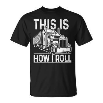 This Is How I Roll Semi Truck Driver Funny Trucker Unisex T-Shirt - Seseable