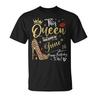 This Queen Was Born In June 16 Happy Birthday To Me Unisex T-Shirt - Seseable