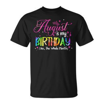 Tie Dye August Is My Birthday Yes The Whole Month Birthday T-Shirt - Monsterry UK