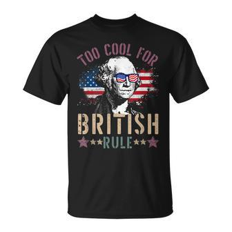 Too Cool For British Rule 4Th Of July Founding Fathers Unisex T-Shirt | Mazezy