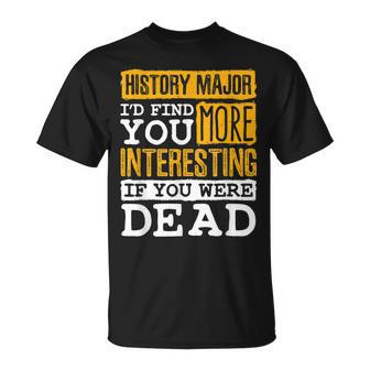 History Major Id Find You More Interesting If Dead T-shirt - Thegiftio UK