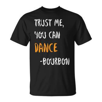Trust Me You Can Dance Bourbon Funny Drinking Party Unisex T-Shirt | Mazezy