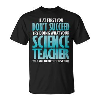 Try Doing What Your Science Teacher Told Y Unisex T-Shirt - Monsterry AU
