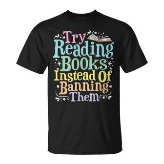 Try Reading Books Instead Of Banning Them Book Lover Reading Funny Designs Funny Gifts Unisex T-Shirt | Mazezy