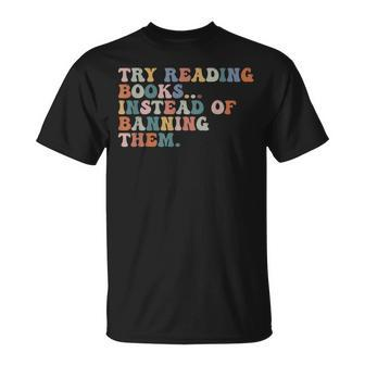 Try Reading Books Instead Of Banning Them Book Reading Reading Funny Designs Funny Gifts Unisex T-Shirt | Mazezy