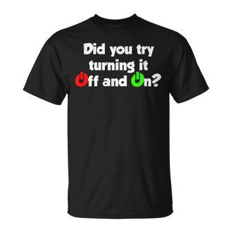 Did You Turn It Off And On Again - Tech Support Gift Unisex T-Shirt | Mazezy