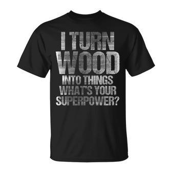 I Turn Wood Into Things Carpenter T-Shirt | Mazezy UK
