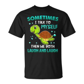 Turtle Sometimes I Talk To Myself Then We Both Laugh Unisex T-Shirt - Seseable