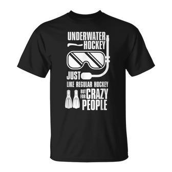 Underwater Hockey Just Like Regular Hockey But For Crazy T-Shirt | Mazezy