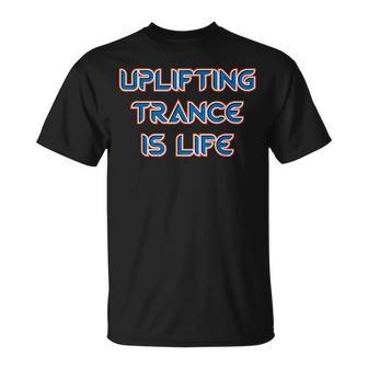 Uplifting Trance Is Life Uplifting Trance Music T-Shirt | Mazezy