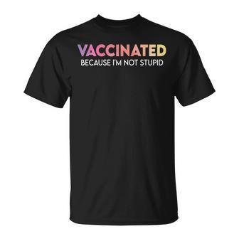 Vaccinated Because Im Not Stupid Funny Saying Vaccinated  Unisex T-Shirt