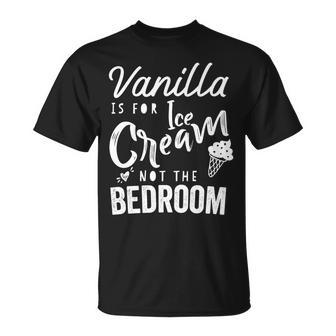 Vanilla Is For Ice Cream Not The Bedroom Funny Kinky Bdsm Unisex T-Shirt | Mazezy
