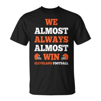 We Almost Always Almost Win Cleveland Football Funny Gift Football Funny Gifts Unisex T-Shirt