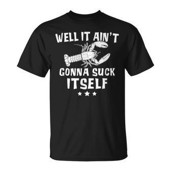 Well It Aint Gonna Suck Itself Funny Crawfish Cajun IT Funny Gifts Unisex T-Shirt | Mazezy