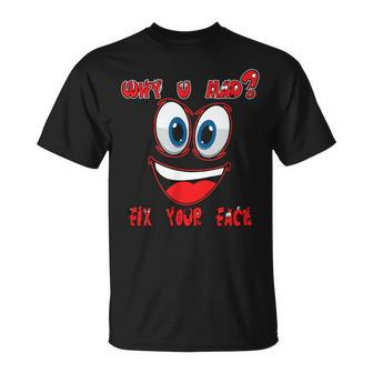 Why Ur Mad Fix Ur Face Cheerful Funny Haters Unisex T-Shirt | Mazezy