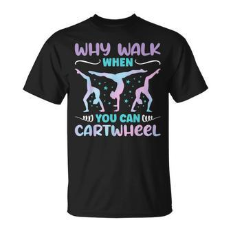Why Walk When You Can Cartwheel For Girl Funny Gymnastics Unisex T-Shirt | Mazezy