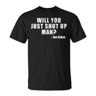 Will You Just Shut Up Man Joe Biden Quote T-Shirt | Mazezy UK