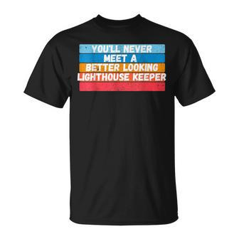 You Will Never Meet A Better Looking Lighthouse Keeper T-Shirt | Mazezy