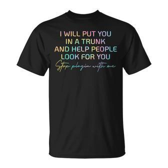 I Will Put You In A Trunk And Help People Look For You T-Shirt - Monsterry
