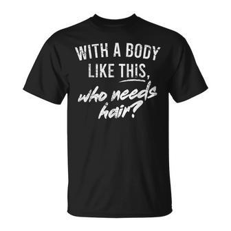 With A Body Like This Who Needs Hair Funny Bald Dad Bod  Gift For Mens Gift For Women Unisex T-Shirt