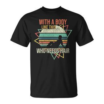 With A Body Like This Who Needs Hair Retro Bald Dad Gift For Womens Gift For Women Unisex T-Shirt | Mazezy