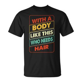 With A Body Like This Who Needs Hair Sexy Bald Dad Gift For Mens Gift For Women Unisex T-Shirt | Mazezy DE