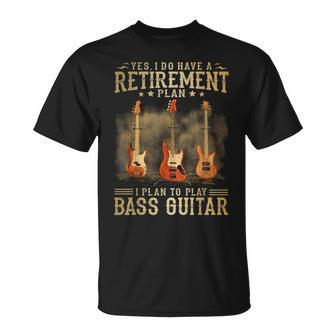 Yes I Do Have A Retirement Plan I Plan To Play Bass Guitar Unisex T-Shirt - Seseable