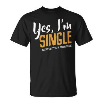 Yes I'm Single Now Is Your Chance Life Quotes Sarcasm T-Shirt | Mazezy