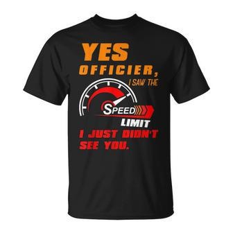 Yes Officier I Saw The Speed Limit I Just Didnt See You Unisex T-Shirt | Mazezy